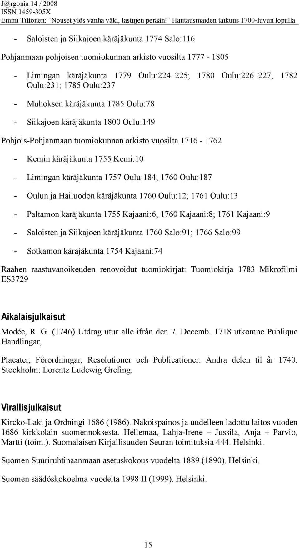 1757 Oulu:184; 1760 Oulu:187 - Oulun ja Hailuodon käräjäkunta 1760 Oulu:12; 1761 Oulu:13 - Paltamon käräjäkunta 1755 Kajaani:6; 1760 Kajaani:8; 1761 Kajaani:9 - Saloisten ja Siikajoen käräjäkunta