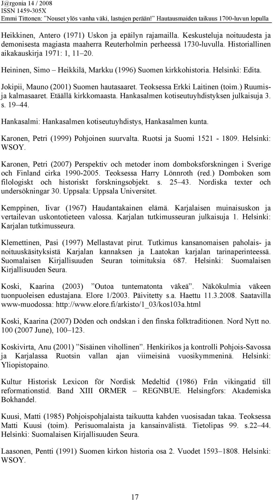 Hankasalmen kotiseutuyhdistyksen julkaisuja 3. s. 19 44. Hankasalmi: Hankasalmen kotiseutuyhdistys, Hankasalmen kunta. Karonen, Petri (1999) Pohjoinen suurvalta. Ruotsi ja Suomi 1521-1809.