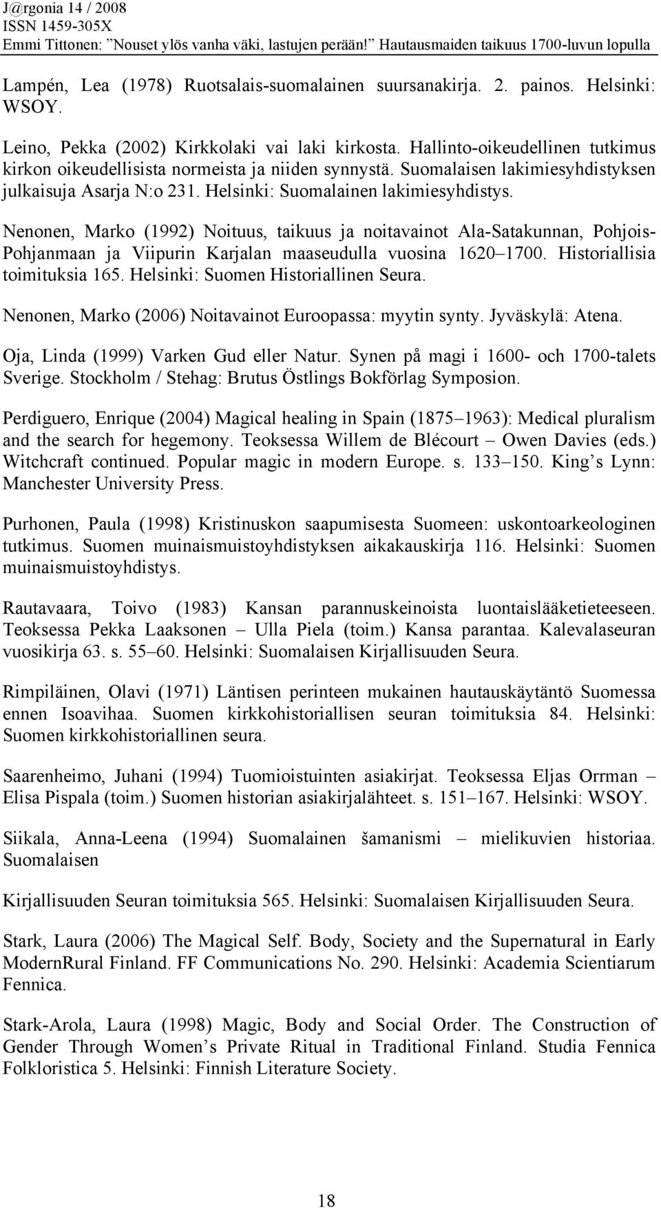 Nenonen, Marko (1992) Noituus, taikuus ja noitavainot Ala-Satakunnan, Pohjois- Pohjanmaan ja Viipurin Karjalan maaseudulla vuosina 1620 1700. Historiallisia toimituksia 165.