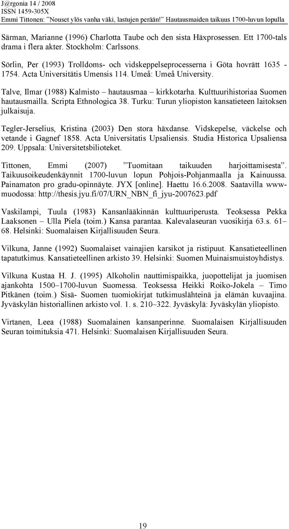 Kulttuurihistoriaa Suomen hautausmailla. Scripta Ethnologica 38. Turku: Turun yliopiston kansatieteen laitoksen julkaisuja. Tegler-Jerselius, Kristina (2003) Den stora häxdanse.