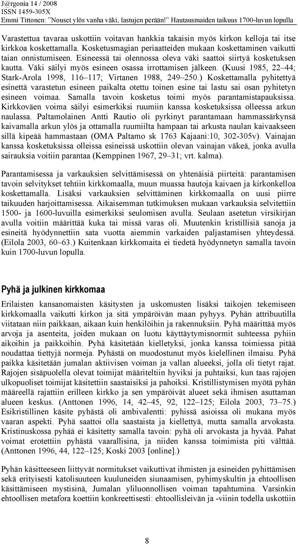 ) Koskettamalla pyhitettyä esinettä varastetun esineen paikalta otettu toinen esine tai lastu sai osan pyhitetyn esineen voimaa. Samalla tavoin kosketus toimi myös parantamistapauksissa.