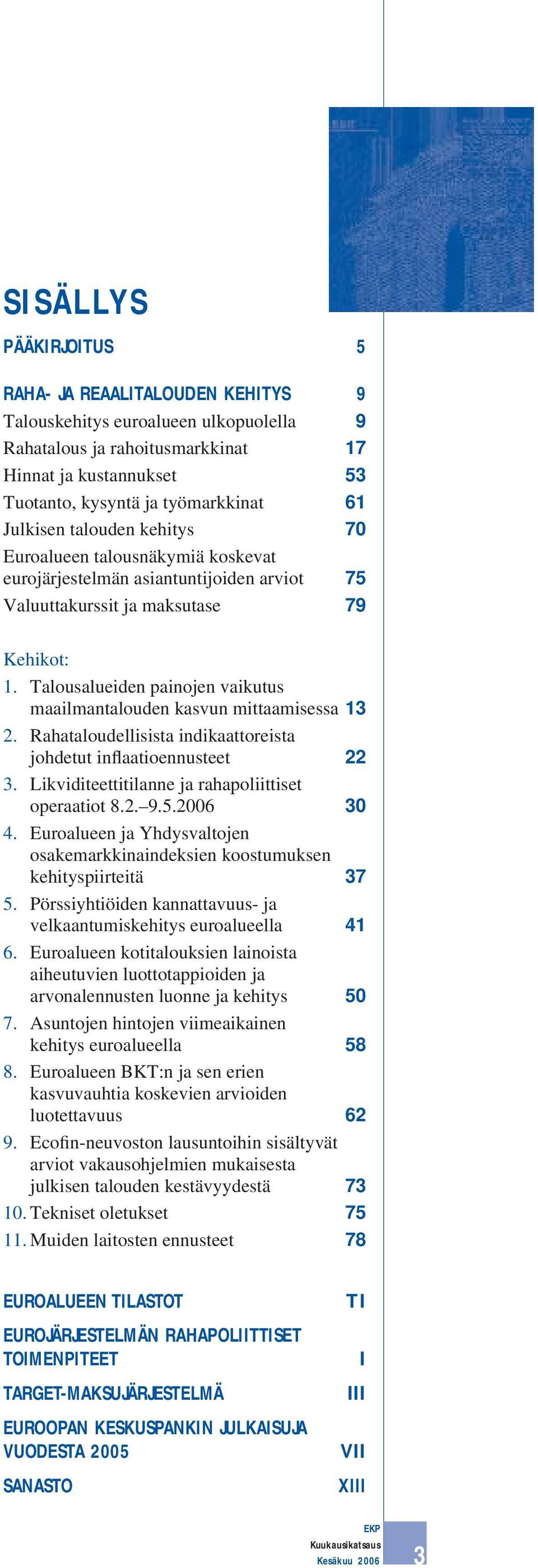 Talousalueiden painojen vaikutus maailmantalouden kasvun mittaamisessa 13 2. Rahataloudellisista indikaattoreista johdetut inflaatioennusteet 22 3.