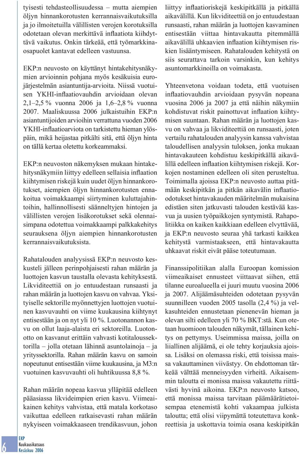 Niissä vuotuisen YKHI-inflaatiovauhdin arvioidaan olevan 2,1 2,5 % vuonna 26 ja 1,6 2,8 % vuonna 27.