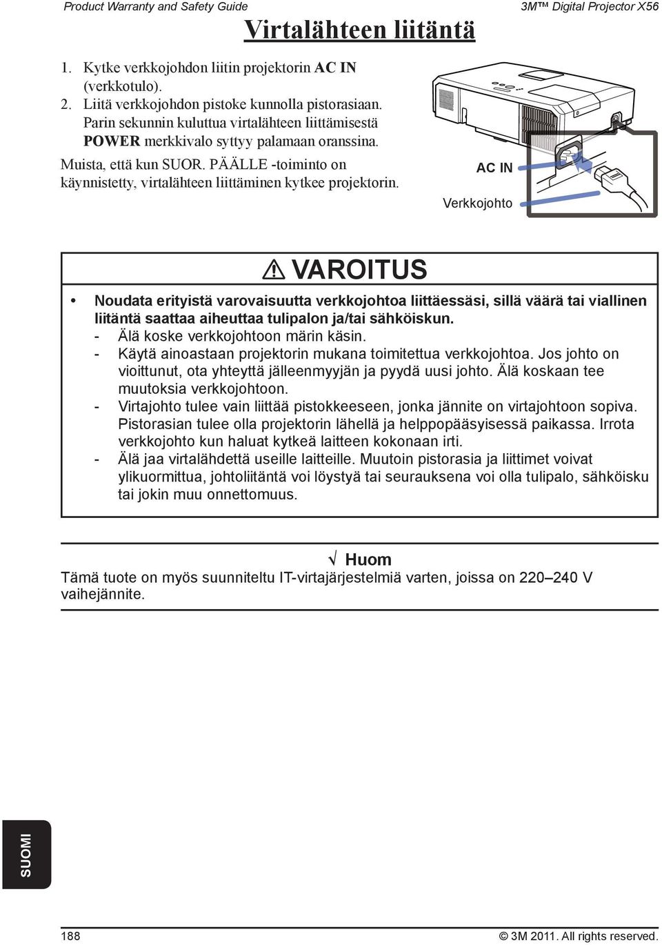 AC IN Verkkojohto VAROITUS Noudata erityistä varovaisuutta verkkojohtoa liittäessäsi, sillä väärä tai viallinen liitäntä saattaa aiheuttaa tulipalon ja/tai sähköiskun.