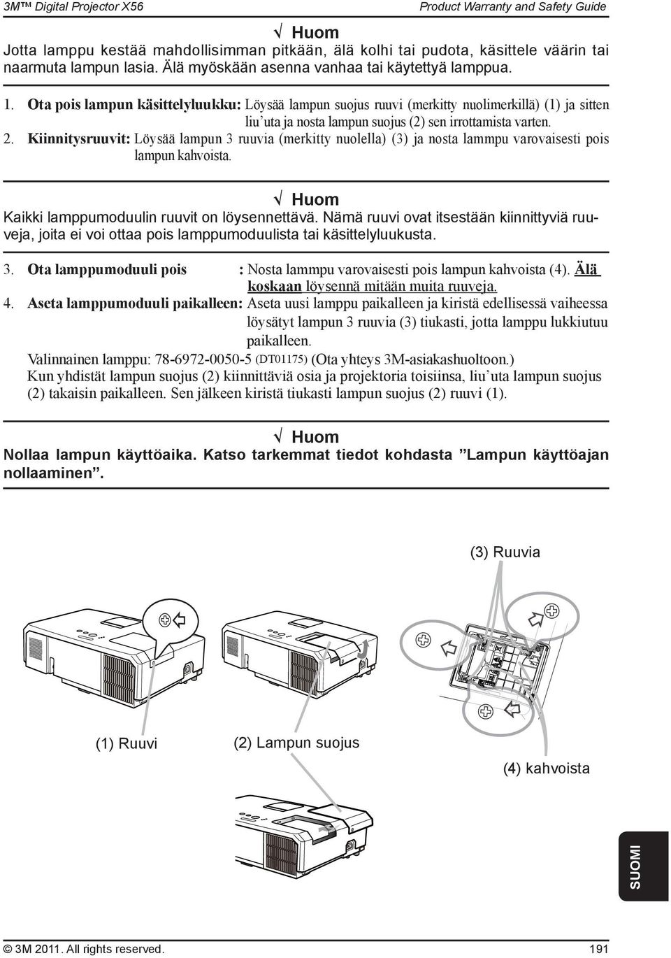 Kiinnitysruuvit: Löysää lampun 3 ruuvia (merkitty nuolella) (3) ja nosta lammpu varovaisesti pois lampun kahvoista. Huom Kaikki lamppumoduulin ruuvit on löysennettävä.