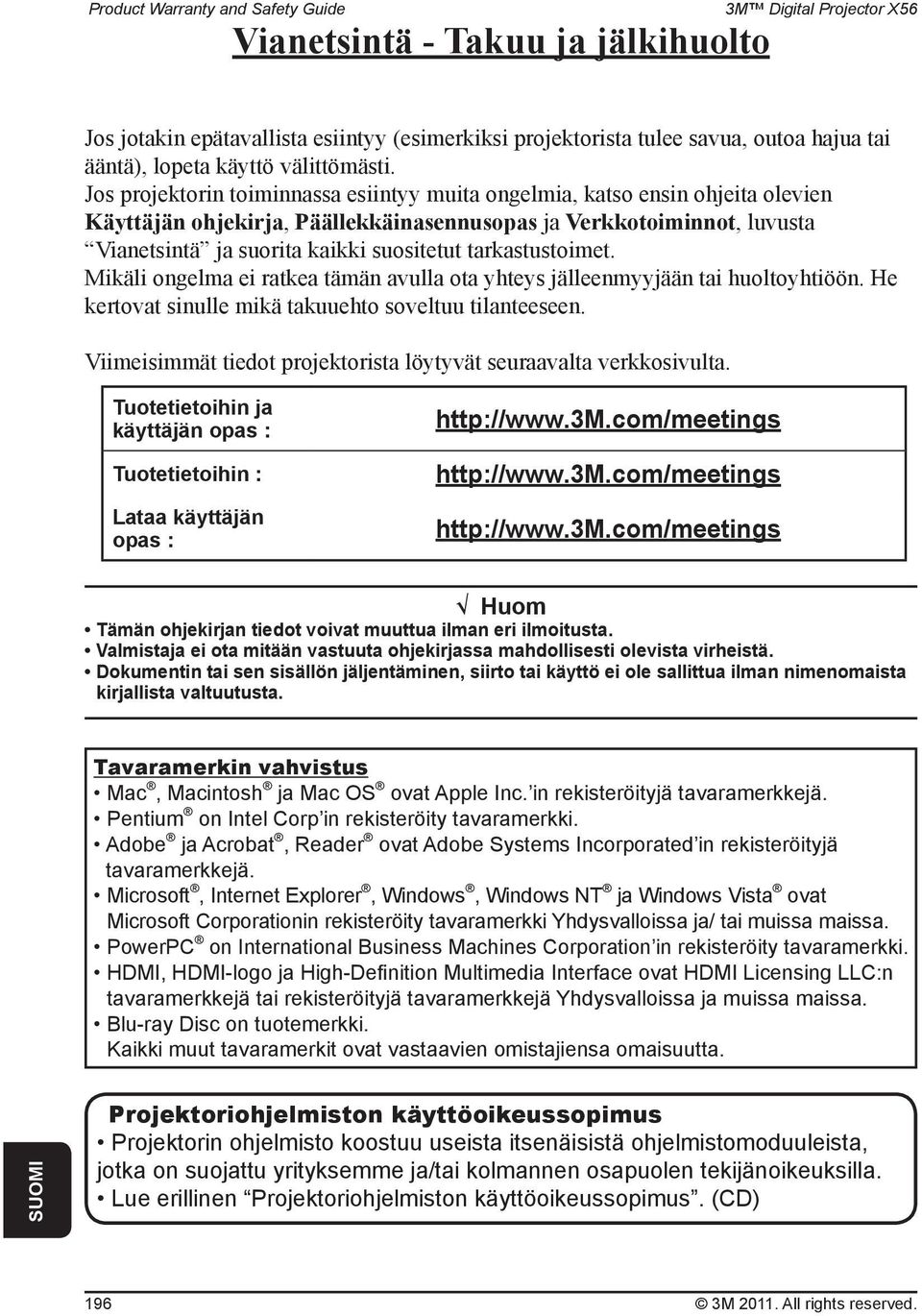 tarkastustoimet. Mikäli ongelma ei ratkea tämän avulla ota yhteys jälleenmyyjään tai huoltoyhtiöön. He kertovat sinulle mikä takuuehto soveltuu tilanteeseen.
