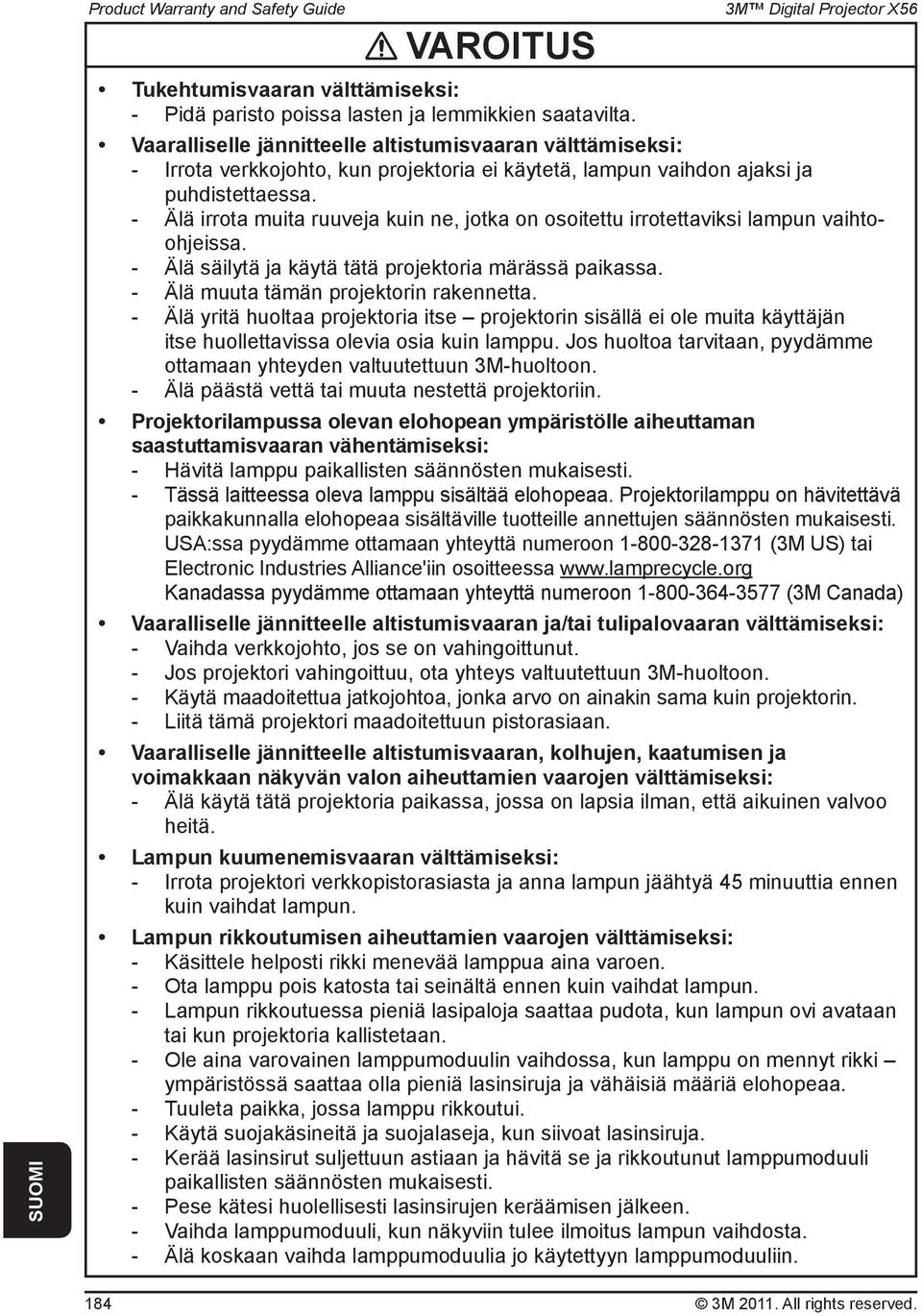 - Älä irrota muita ruuveja kuin ne, jotka on osoitettu irrotettaviksi lampun vaihtoohjeissa. - Älä säilytä ja käytä tätä projektoria märässä paikassa. - Älä muuta tämän projektorin rakennetta.