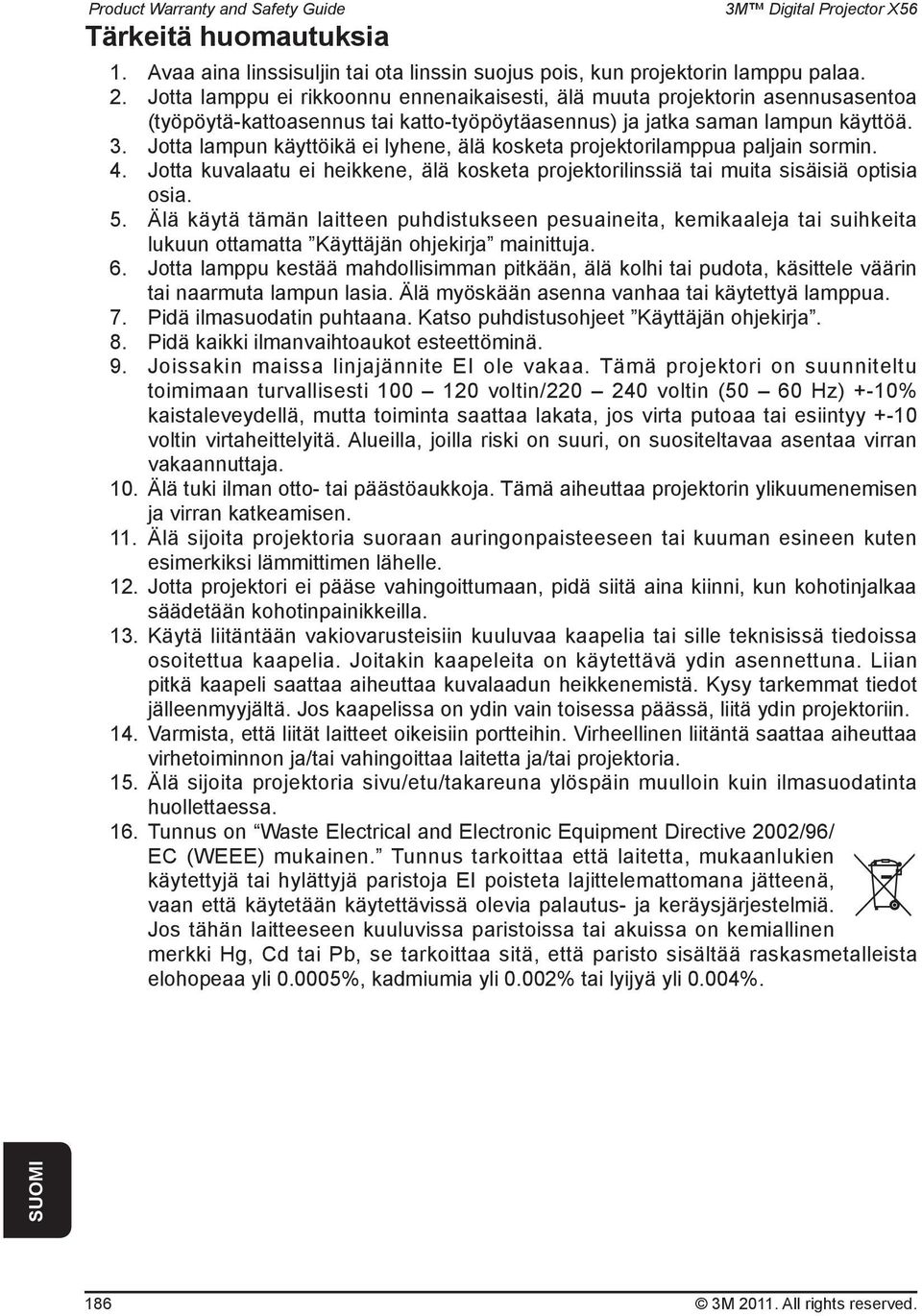 Jotta lampun käyttöikä ei lyhene, älä kosketa projektorilamppua paljain sormin. 4. Jotta kuvalaatu ei heikkene, älä kosketa projektorilinssiä tai muita sisäisiä optisia osia. 5.