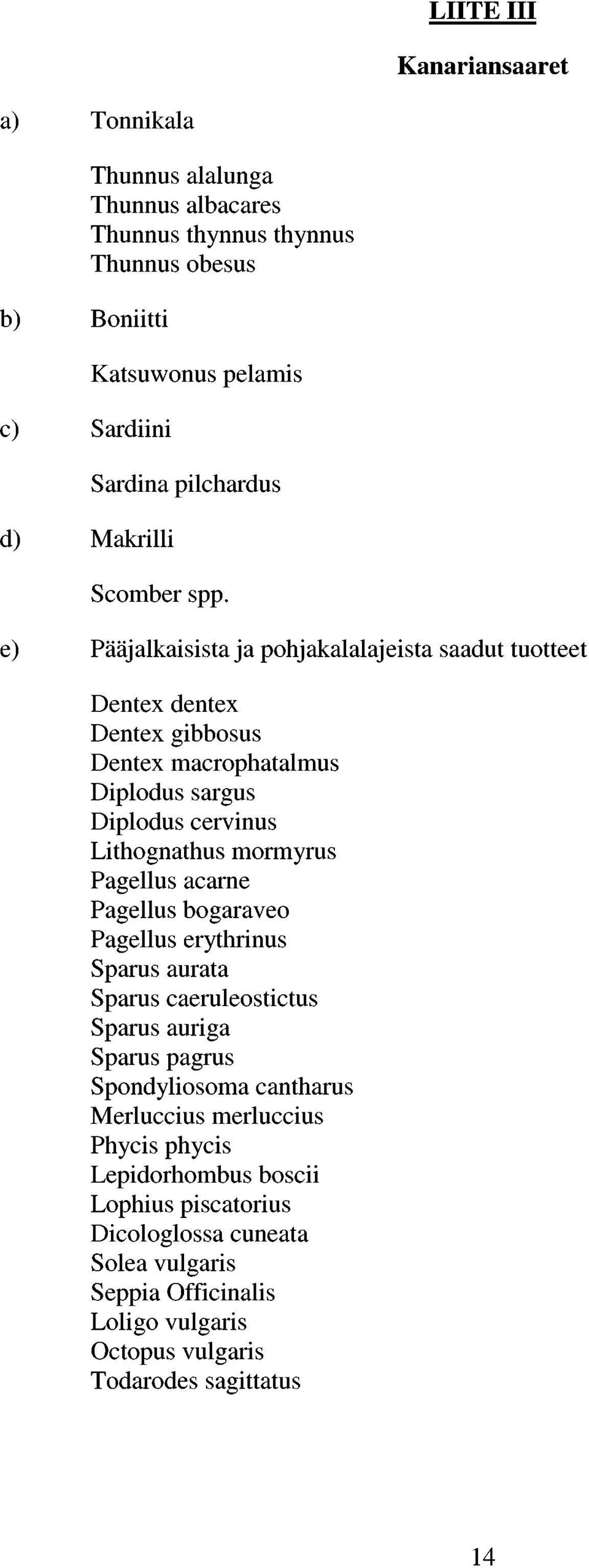 e) Pääj aikaisista j a pohj akalalaj eista saadut tuotteet Dentex dentex Dentex gibbosus Dentex macrophatalmus Diplodus sargus Diplodus cervinus Lithognathus mormyrus