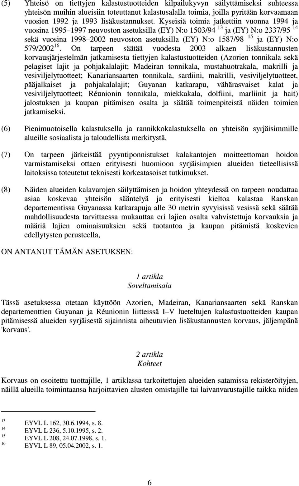 Kyseisiä toimia jatkettiin vuonna 1994 ja vuosina 19951997 neuvoston asetuksilla (EY) N:o 1503/94 13 ja (EY) N:o 2337/95 14 sekä vuosina 19982002 neuvoston asetuksilla (EY) N:o 1587/98 15 ja (EY) N:o