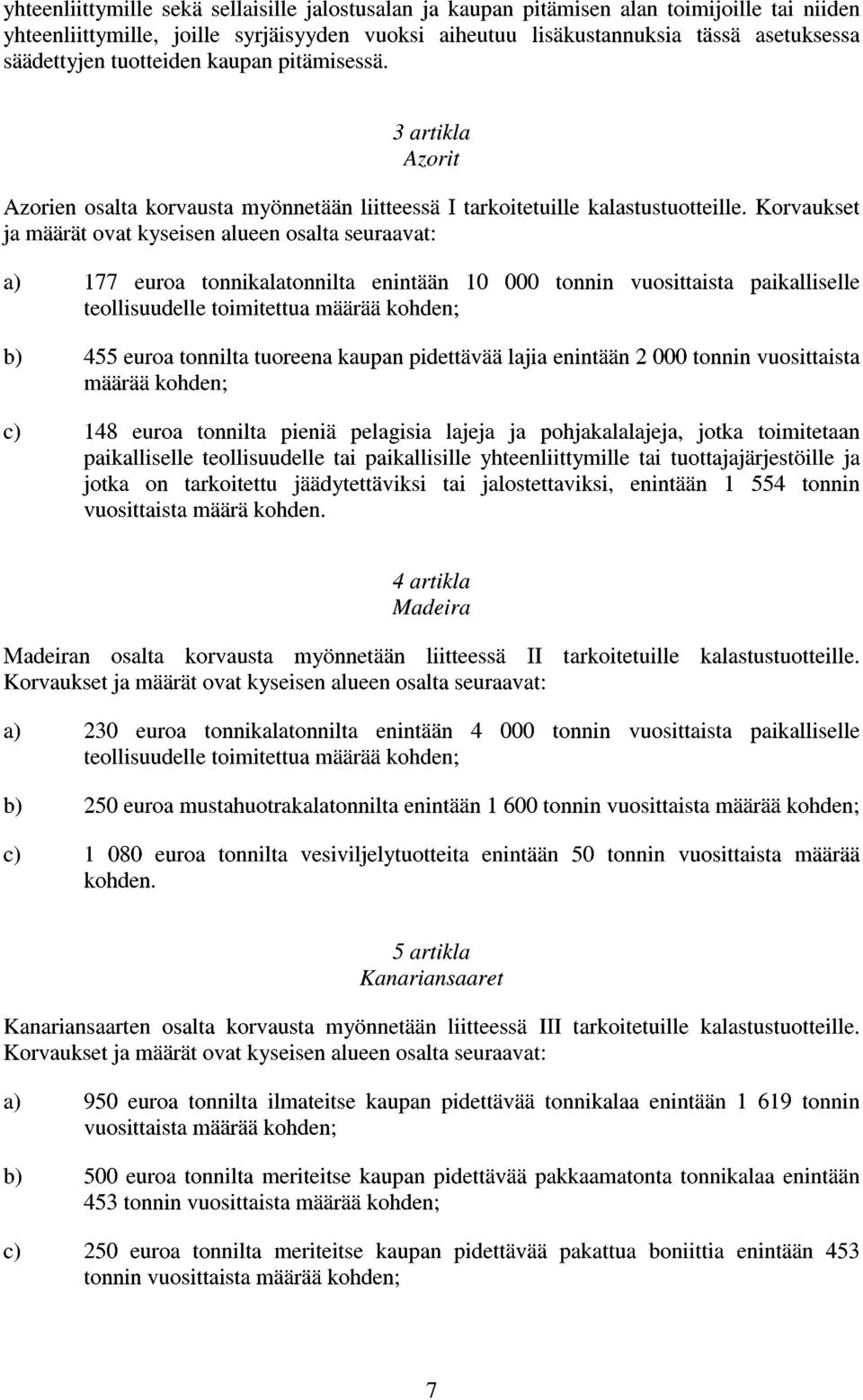 Korvaukset ja määrät ovat kyseisen alueen osalta seuraavat: a) 177 euroa tonnikalatonnilta enintään 10 000 tonnin vuosittaista paikalliselle teollisuudelle toimitettua määrää kohden; b) 455 euroa