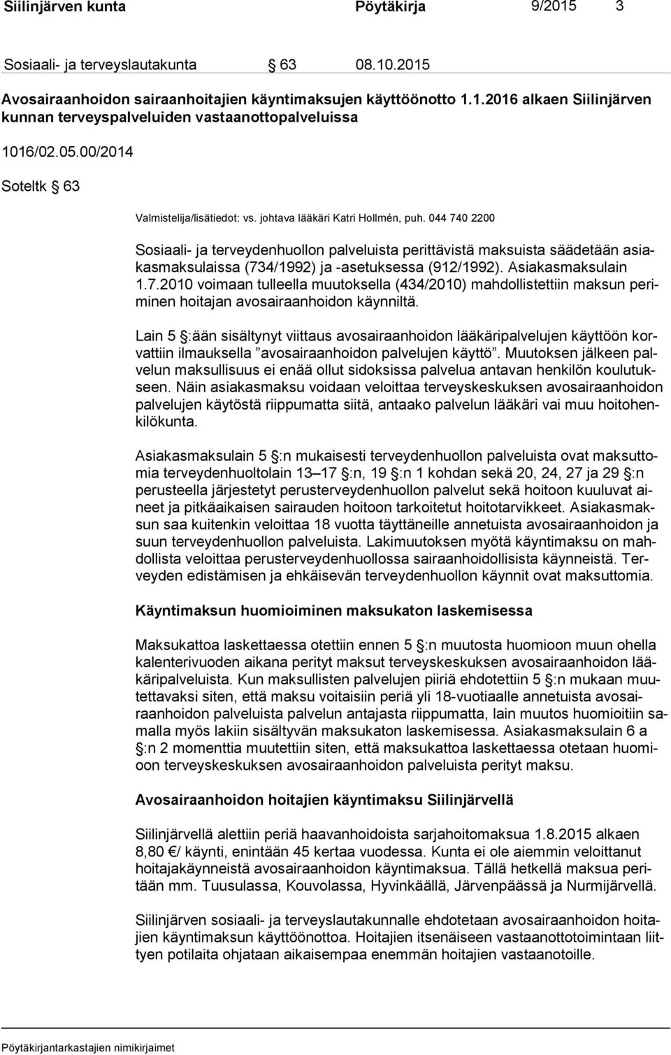 044 740 2200 Sosiaali- ja terveydenhuollon palveluista perittävistä maksuista säädetään asiakas mak su lais sa (734/1992) ja -asetuksessa (912/1992). Asiakasmaksulain 1.7.2010 voimaan tulleella muutoksella (434/2010) mahdollistettiin maksun pe rimi nen hoitajan avosairaanhoidon käynniltä.