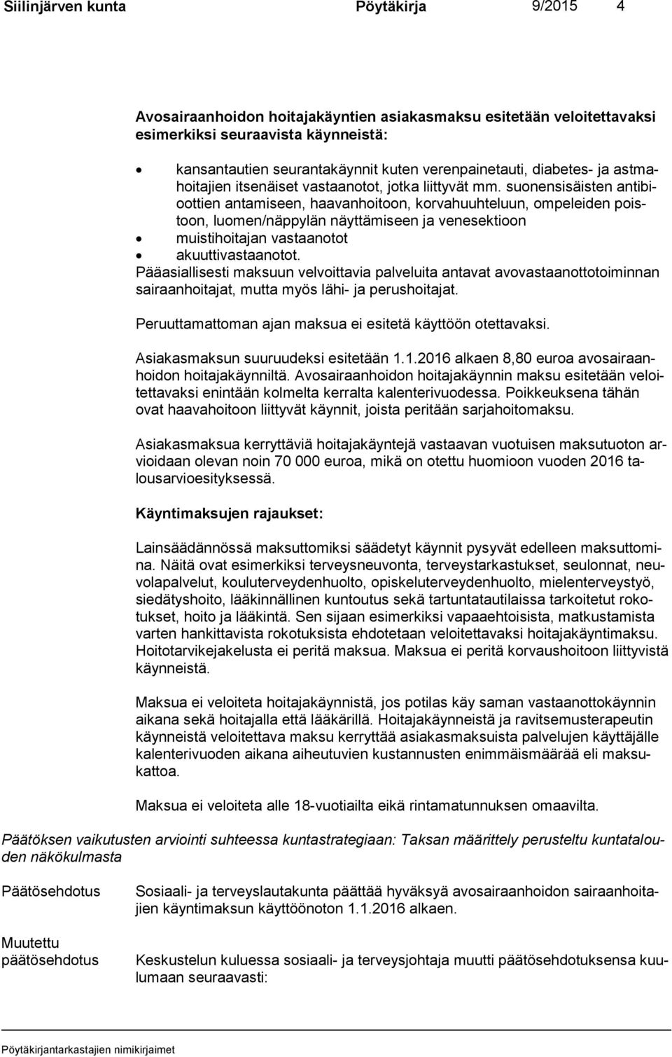 suonensisäisten an ti bioot tien antamiseen, haavanhoitoon, korvahuuhteluun, ompeleiden poistoon, luomen/näppylän näyttämiseen ja venesektioon muistihoitajan vastaanotot akuuttivastaanotot.