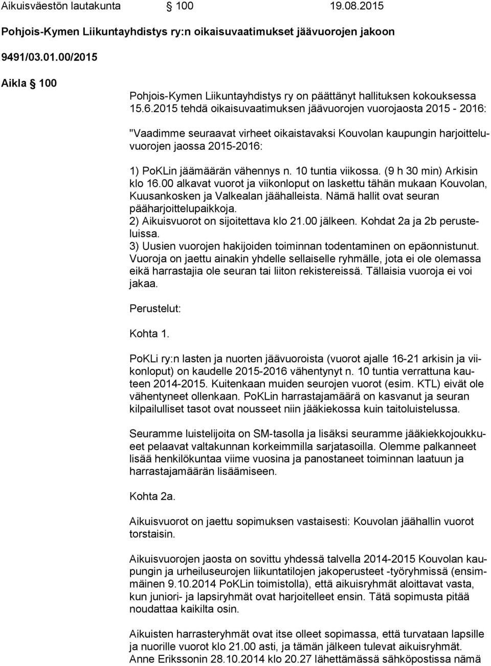 n. 10 tuntia viikossa. (9 h 30 min) Ar ki sin klo 16.00 alkavat vuorot ja viikonloput on laskettu tähän mukaan Kou vo lan, Kuusankosken ja Valkealan jäähalleista.