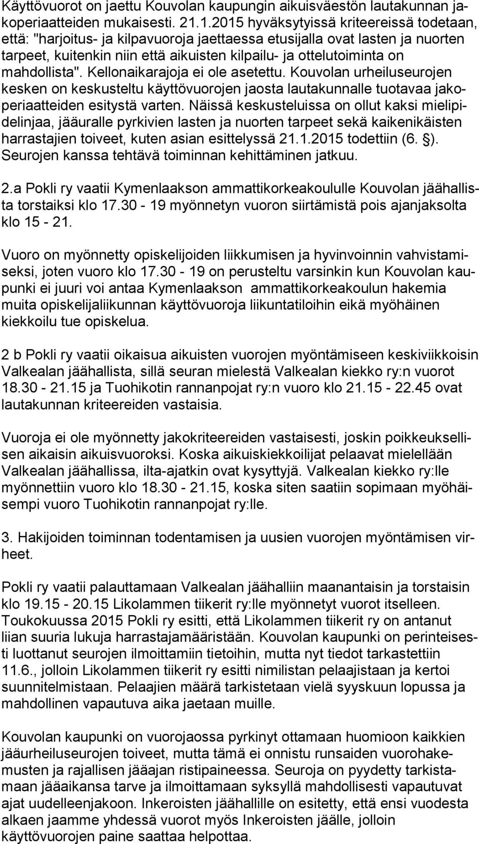 mahdollista". Kellonaikarajoja ei ole asetettu. Kouvolan ur hei lu seu ro jen kesken on keskusteltu käyttövuorojen jaosta lautakunnalle tuotavaa ja kope ri aat tei den esitystä varten.