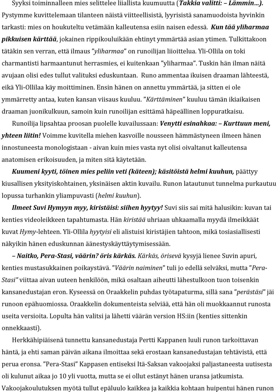 Kun tää yliharmaa pikkuisen kärttää, jokainen rippikouluikään ehtinyt ymmärtää asian ytimen. Tulkittakoon tätäkin sen verran, että ilmaus yliharmaa on runoilijan liioittelua.