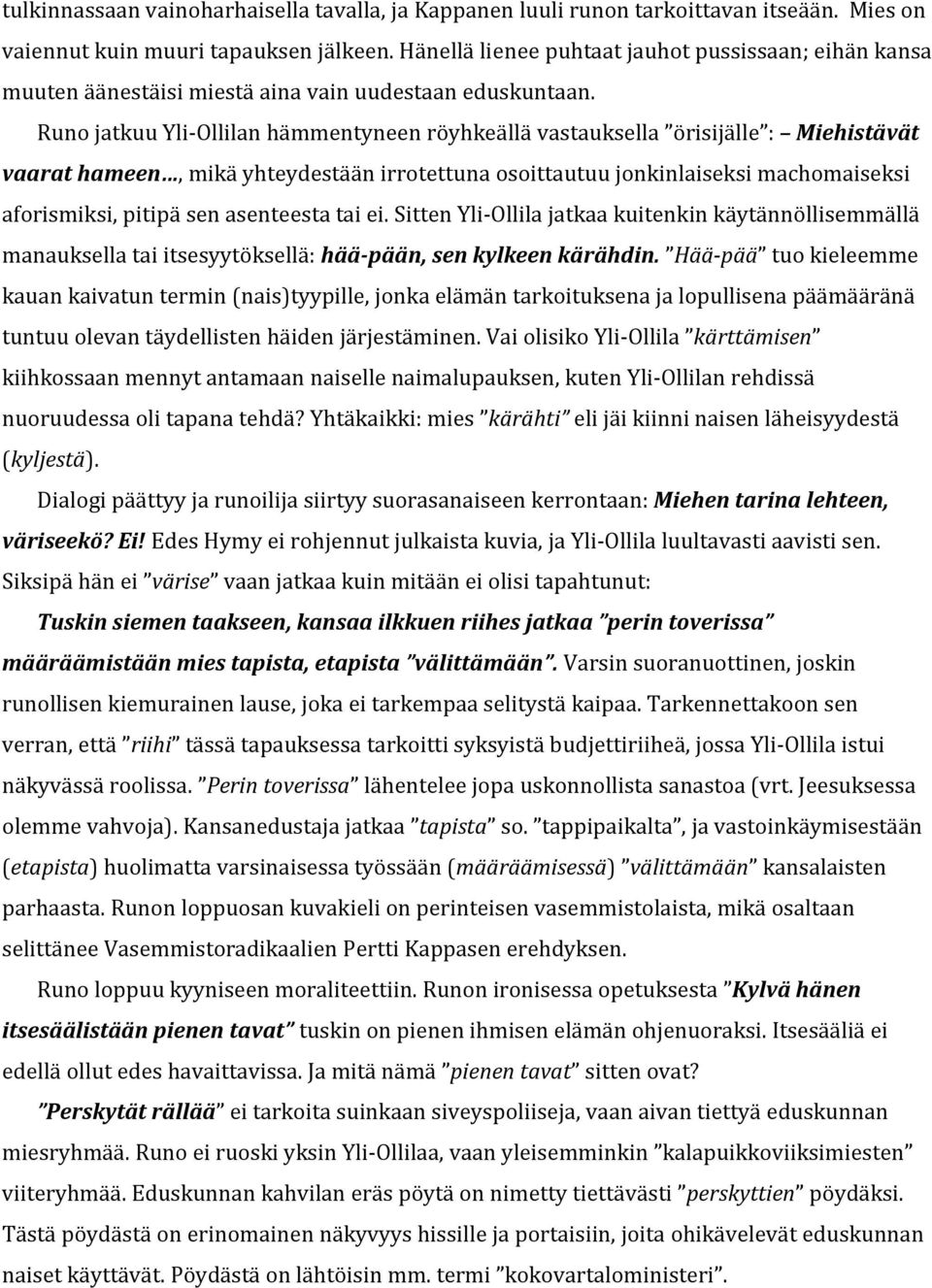 Runo jatkuu Yli-Ollilan hämmentyneen röyhkeällä vastauksella örisijälle : Miehistävät vaarat hameen, mikä yhteydestään irrotettuna osoittautuu jonkinlaiseksi machomaiseksi aforismiksi, pitipä sen