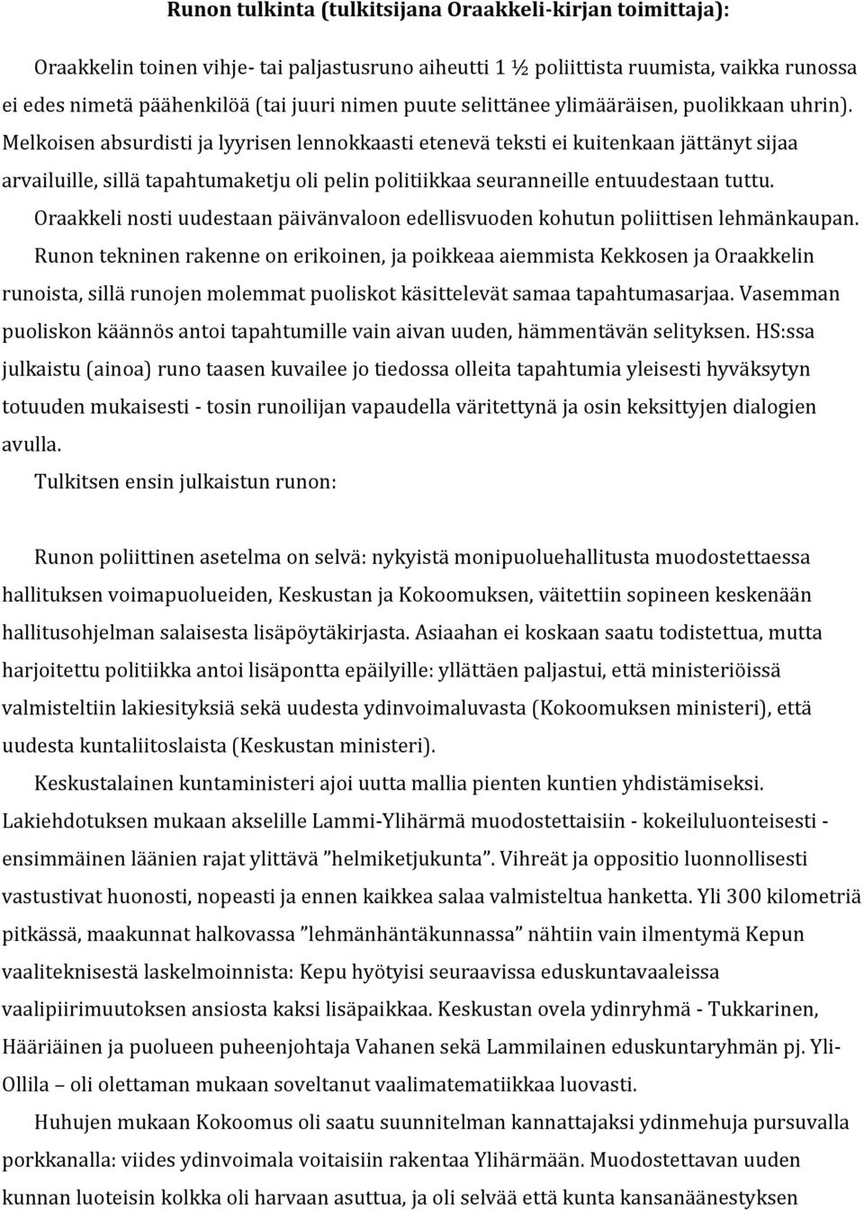 Melkoisen absurdisti ja lyyrisen lennokkaasti etenevä teksti ei kuitenkaan jättänyt sijaa arvailuille, sillä tapahtumaketju oli pelin politiikkaa seuranneille entuudestaan tuttu.