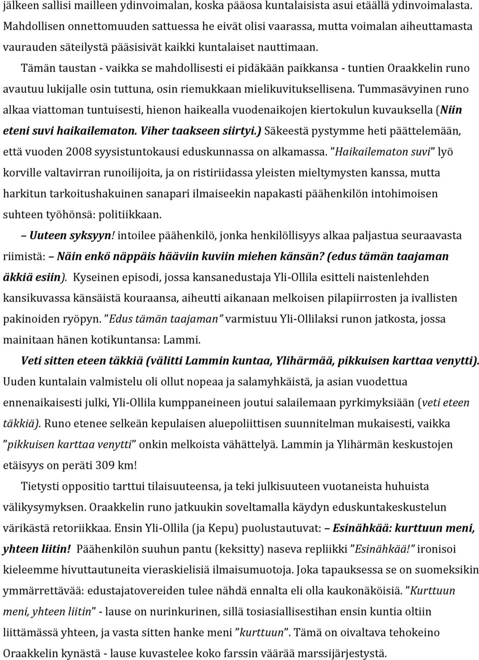 Tämän taustan - vaikka se mahdollisesti ei pidäkään paikkansa - tuntien Oraakkelin runo avautuu lukijalle osin tuttuna, osin riemukkaan mielikuvituksellisena.