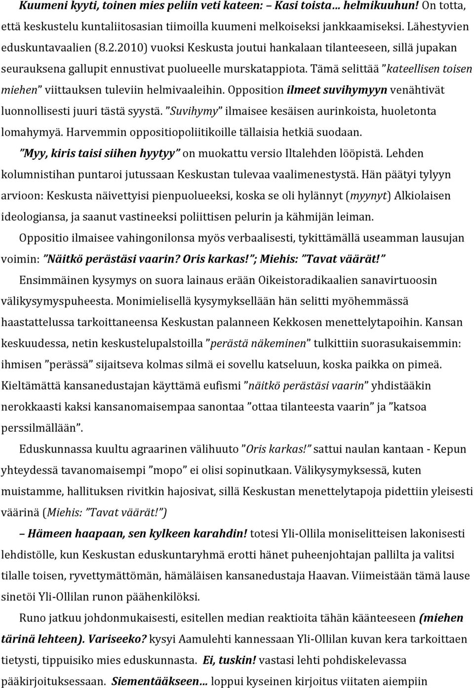 Tämä selittää kateellisen toisen miehen viittauksen tuleviin helmivaaleihin. Opposition ilmeet suvihymyyn venähtivät luonnollisesti juuri tästä syystä.