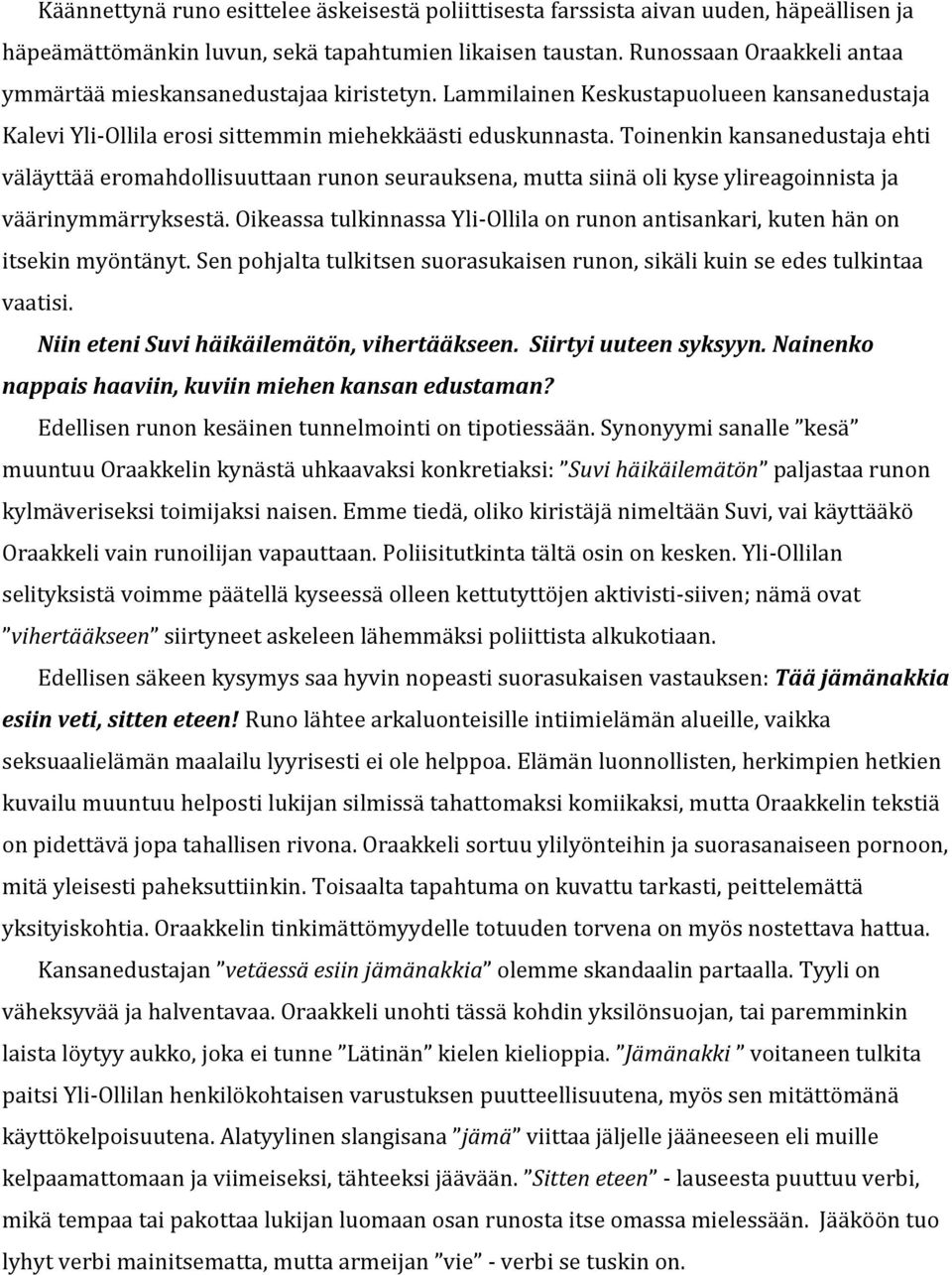 Toinenkin kansanedustaja ehti väläyttää eromahdollisuuttaan runon seurauksena, mutta siinä oli kyse ylireagoinnista ja väärinymmärryksestä.