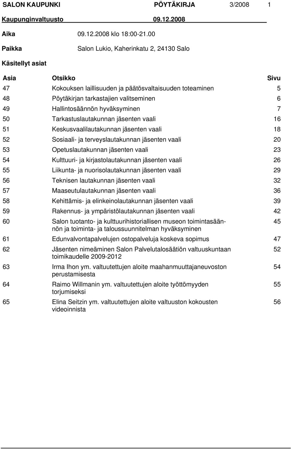 Hallintosäännön hyväksyminen 7 50 Tarkastuslautakunnan jäsenten vaali 16 51 Keskusvaalilautakunnan jäsenten vaali 18 52 Sosiaali- ja terveyslautakunnan jäsenten vaali 20 53 Opetuslautakunnan jäsenten