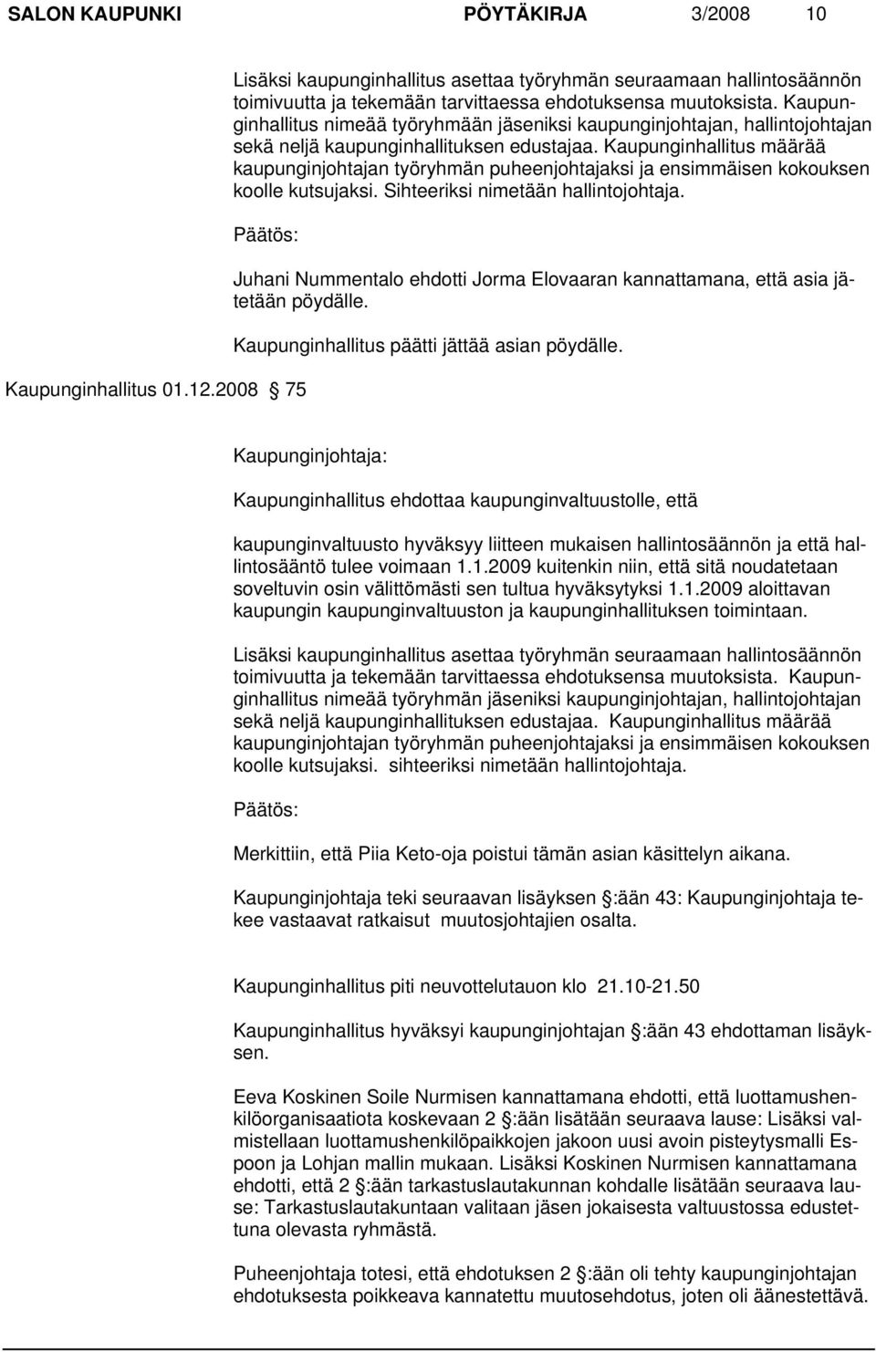 Kaupunginhallitus määrää kaupunginjohtajan työryhmän puheenjohtajaksi ja ensimmäisen kokouksen koolle kutsujaksi. Sihteeriksi nimetään hallintojohtaja. Kaupunginhallitus 01.12.