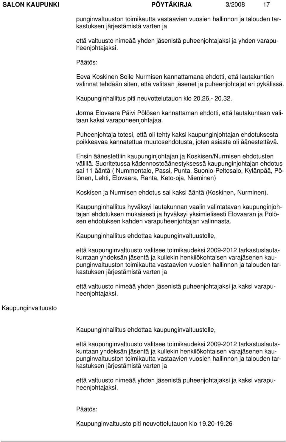 Kaupunginhallitus piti neuvottelutauon klo 20.26.- 20.32. Jorma Elovaara Päivi Pölösen kannattaman ehdotti, että lautakuntaan valitaan kaksi varapuheenjohtajaa.