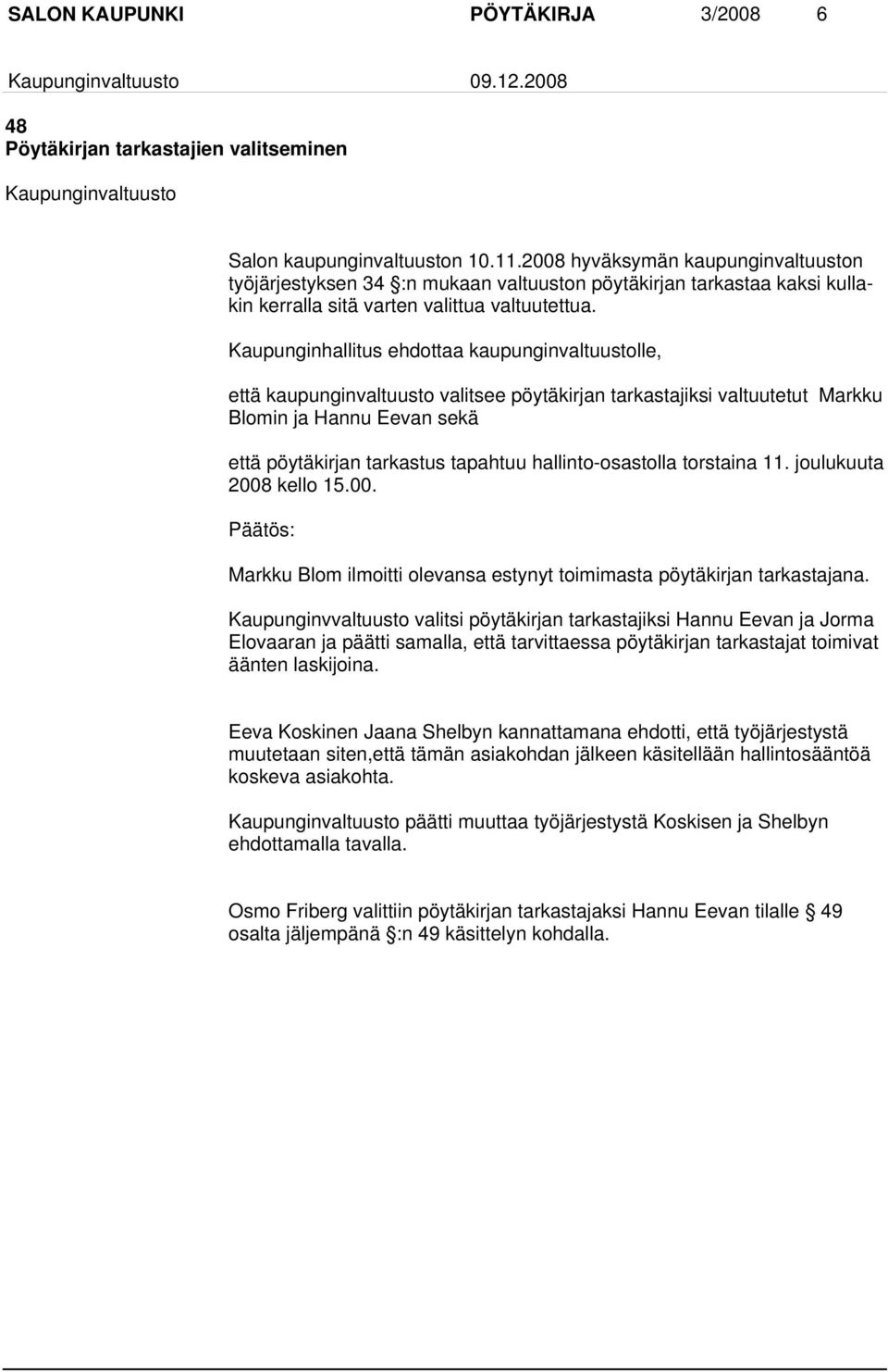 että kaupunginvaltuusto valitsee pöytäkirjan tarkastajiksi valtuutetut Markku Blomin ja Hannu Eevan sekä että pöytäkirjan tarkastus tapahtuu hallinto-osastolla torstaina 11. joulukuuta 2008 kello 15.