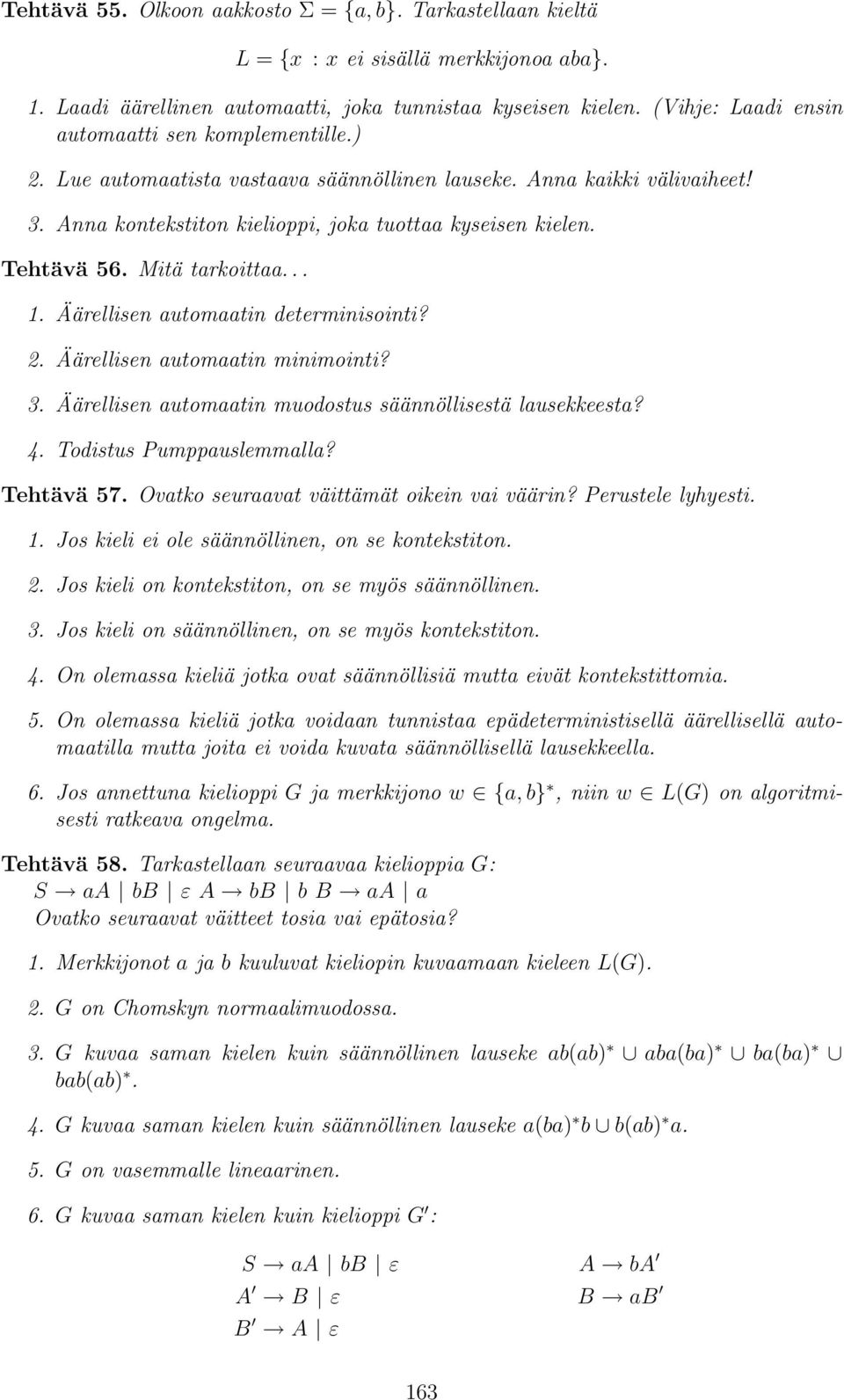 Äärellisen utomtin minimointi? 3. Äärellisen utomtin muodostus säännöllisestä lusekkeest? 4. Todistus Pumppuslemmll? Tehtävä 57. Ovtko seurvt väittämät oikein vi väärin? Perustele lyhyesti. 1.