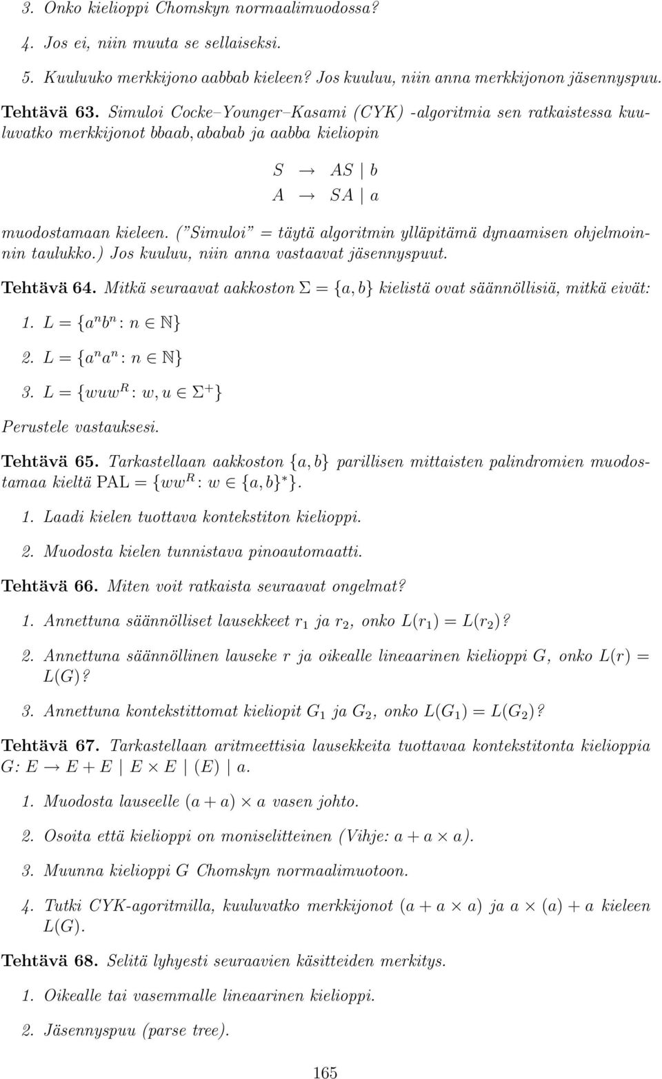 ) Jos kuuluu, niin nn vstvt jäsennyspuut. Tehtävä 64. Mitkä seurvt kkoston Σ = {, } kielistä ovt säännöllisiä, mitkä eivät: 1. L = { n n : n N} 2. L = { n n : n N} 3.