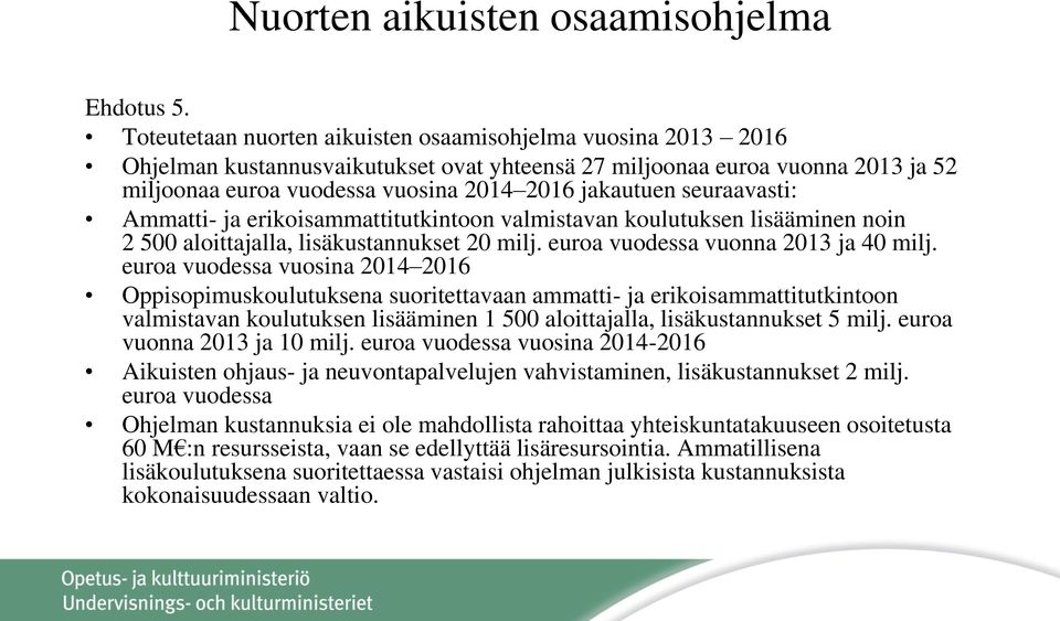 seuraavasti: Ammatti- ja erikoisammattitutkintoon valmistavan koulutuksen lisääminen noin 2 500 aloittajalla, lisäkustannukset 20 milj. euroa vuodessa vuonna 2013 ja 40 milj.