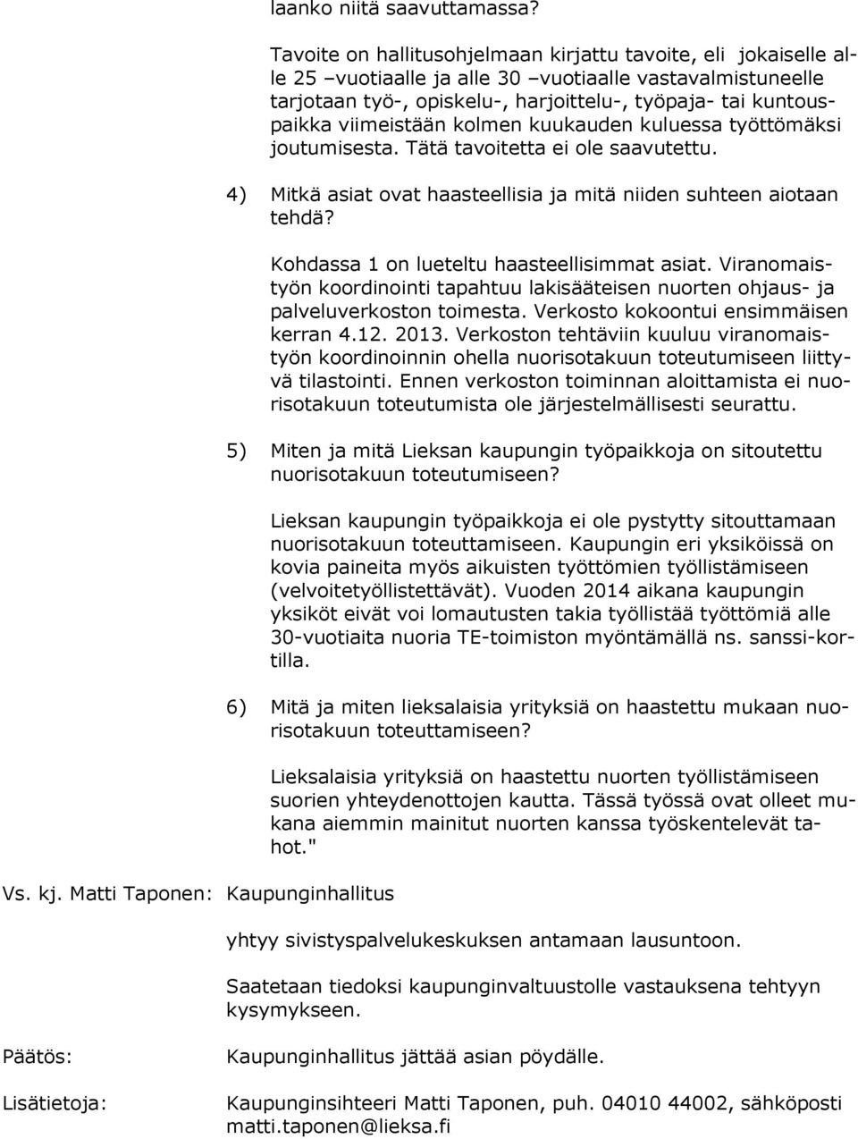 viimeistään kolmen kuukauden kuluessa työttömäksi jou tu mi ses ta. Tätä tavoitetta ei ole saavutettu. 4) Mitkä asiat ovat haasteellisia ja mitä niiden suhteen aiotaan teh dä?