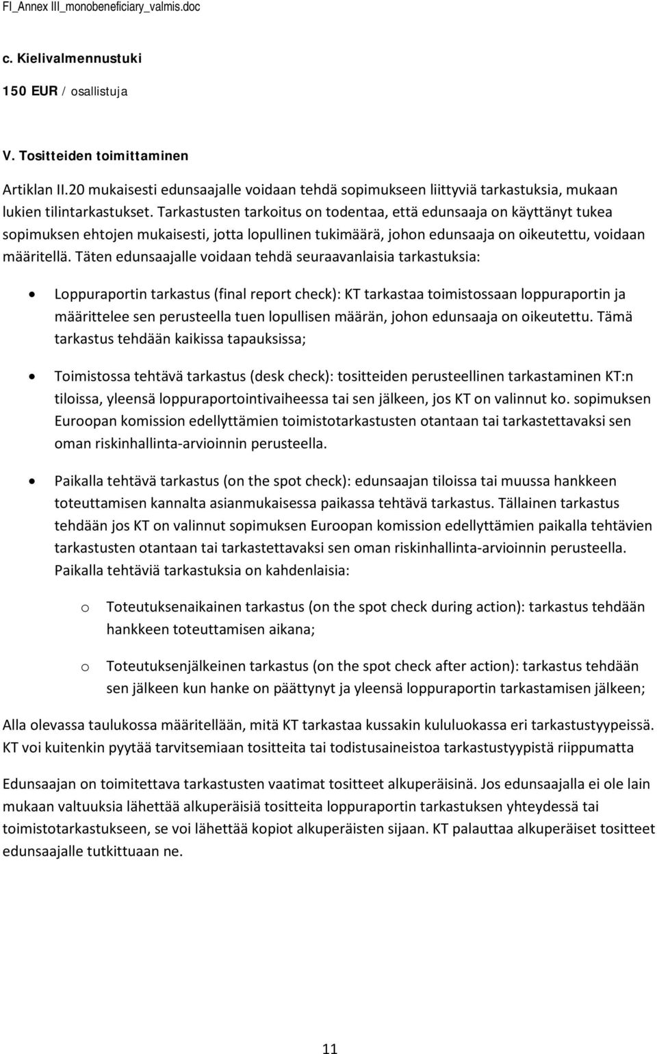 Tarkastusten tarkitus n tdentaa, että edunsaaja n käyttänyt tukea spimuksen ehtjen mukaisesti, jtta lpullinen tukimäärä, jhn edunsaaja n ikeutettu, vidaan määritellä.