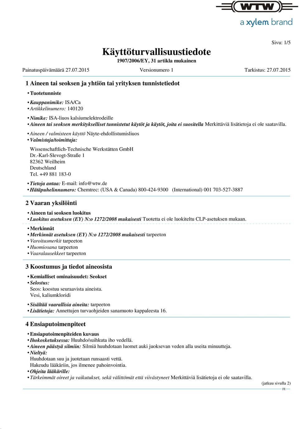 Aineen / valmisteen käyttö Näyte-ehdollistumisliuos Valmistaja/toimittaja: Wissenschaftlich-Technische Werkstätten GmbH Dr.-Karl-Slevogt-Straße 1 82362 Weilheim Deutschland Tel.