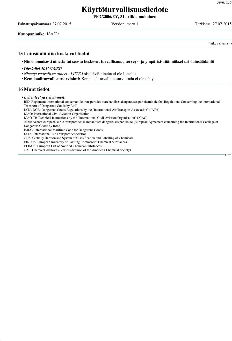 (jatkuu sivulla 4) 16 Muut tiedot Lyhenteet ja lyhytnimet: RID: Règlement international concernant le transport des marchandises dangereuses par chemin de fer (Regulations Concerning the