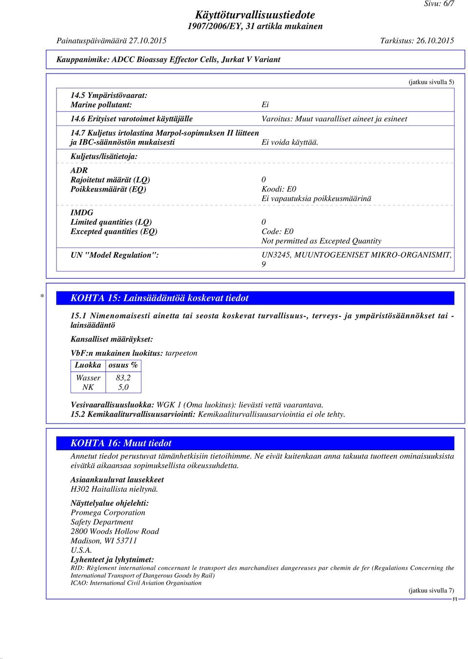 ADR Rajoitetut määrät (LQ) 0 Poikkeusmäärät (EQ) Koodi: E0 Ei vapautuksia poikkeusmäärinä IMDG Limited quantities (LQ) 0 Excepted quantities (EQ) Code: E0 Not permitted as Excepted Quantity UN "Model