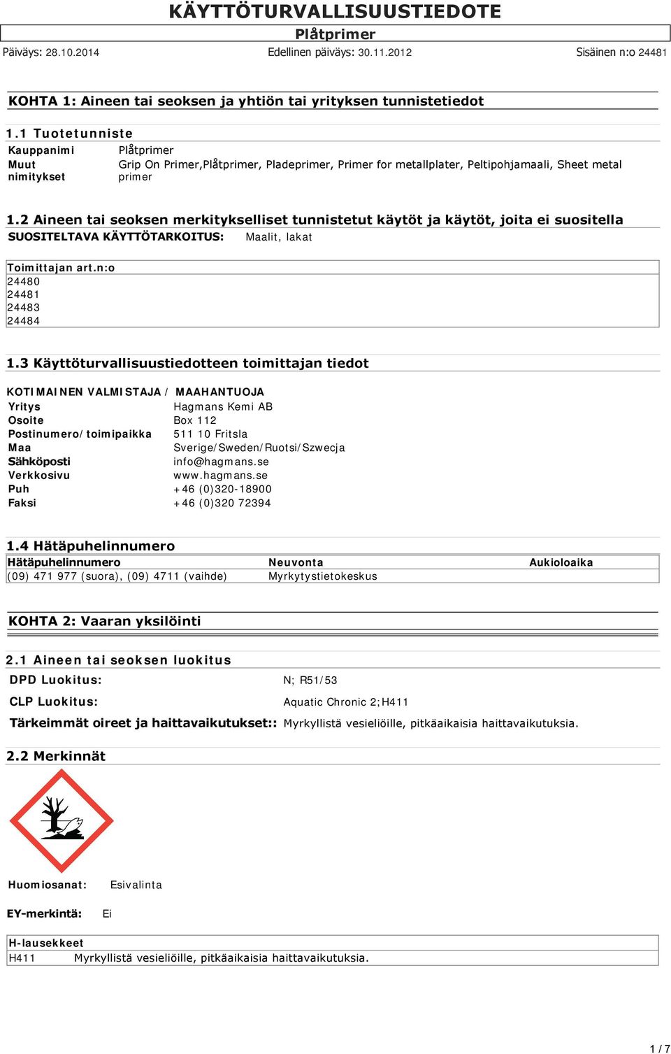 2 Aineen tai seoksen merkitykselliset tunnistetut käytöt ja käytöt, joita ei suositella SUOSITELTAVA KÄYTTÖTARKOITUS: Maalit, lakat Toimittajan art.n:o 24480 24481 24483 24484 1.