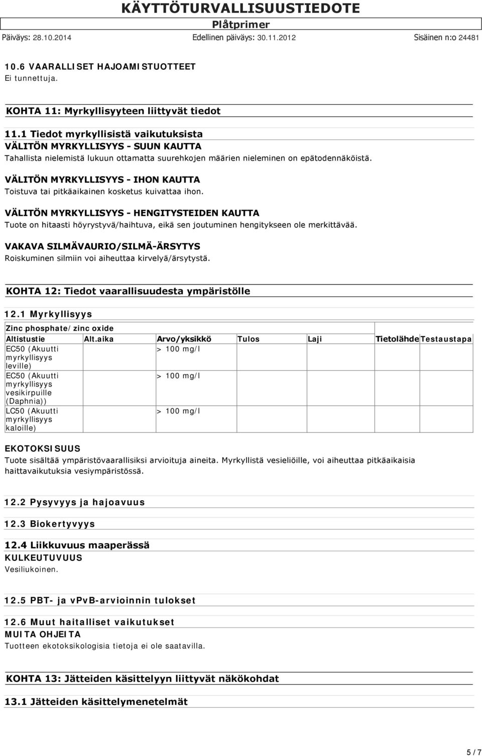 VÄLITÖN MYRKYLLISYYS IHON KAUTTA Toistuva tai pitkäaikainen kosketus kuivattaa ihon.