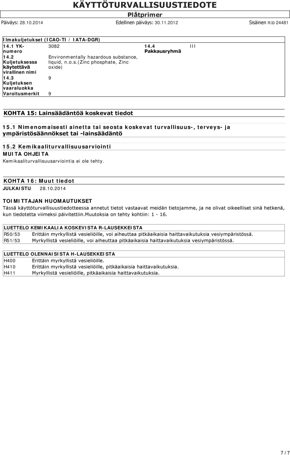 2 Kemikaaliturvallisuusarviointi MUITA OHJEITA Kemikaaliturvallisuusarviointia ei ole tehty. KOHTA 16: Muut tiedot JULKAISTU 28.10.