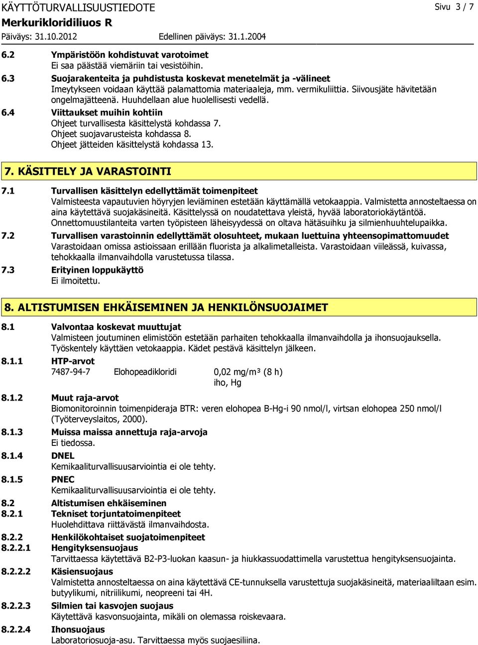 Ohjeet suojavarusteista kohdassa 8. Ohjeet jätteiden käsittelystä kohdassa 13. 7. KÄSITTELY JA VARASTOINTI 7.