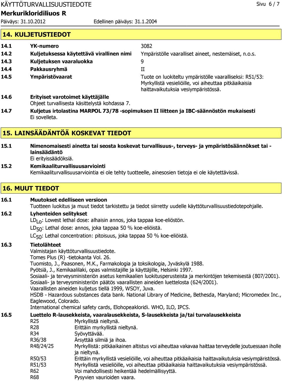 14.7 Kuljetus irtolastina MARPOL 73/78 -sopimuksen II liitteen ja IBC-säännöstön mukaisesti Ei sovelleta. 15. LAINSÄÄDÄNTÖÄ KOSKEVAT TIEDOT 15.