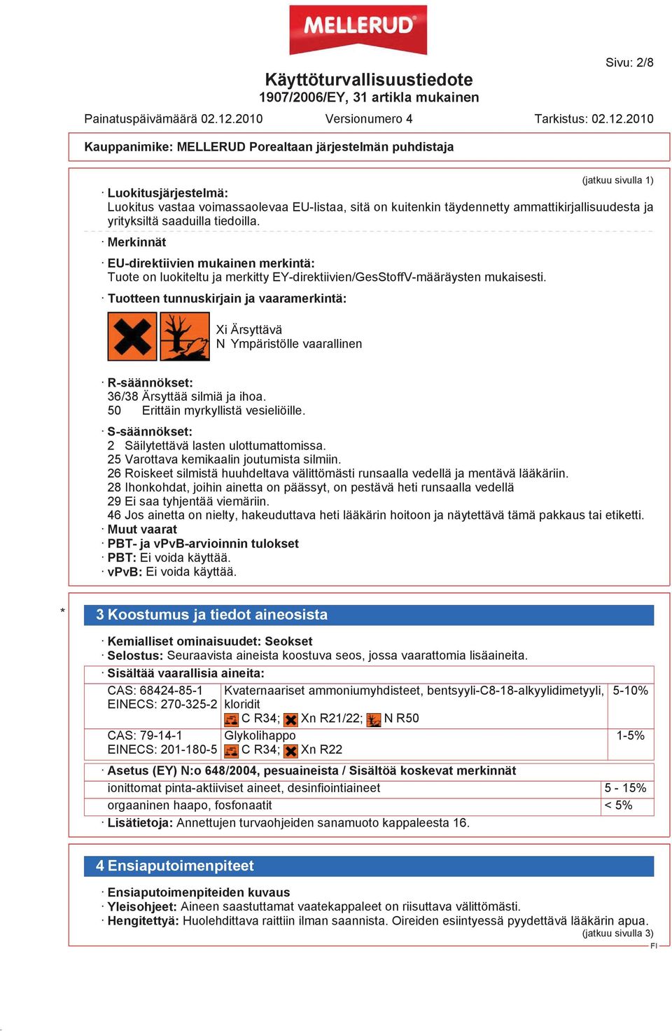 Tuotteen tunnuskirjain ja vaaramerkintä: Xi Ärsyttävä N Ympäristölle vaarallinen R-säännökset: 36/38 Ärsyttää silmiä ja ihoa. 50 Erittäin myrkyllistä vesieliöille.