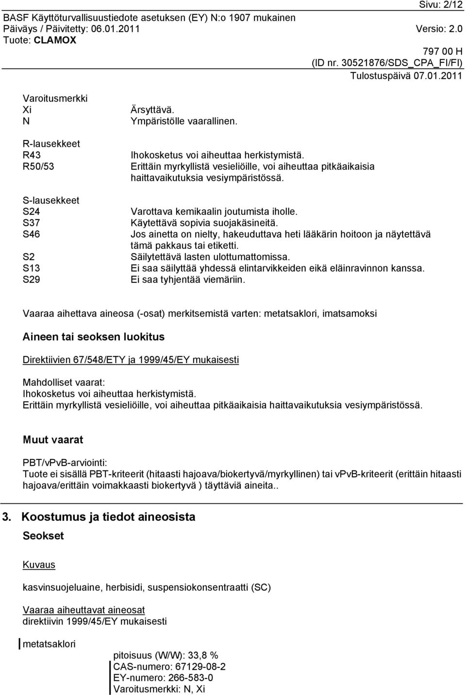 Käytettävä sopivia suojakäsineitä. Jos ainetta on nielty, hakeuduttava heti lääkärin hoitoon ja näytettävä tämä pakkaus tai etiketti. Säilytettävä lasten ulottumattomissa.