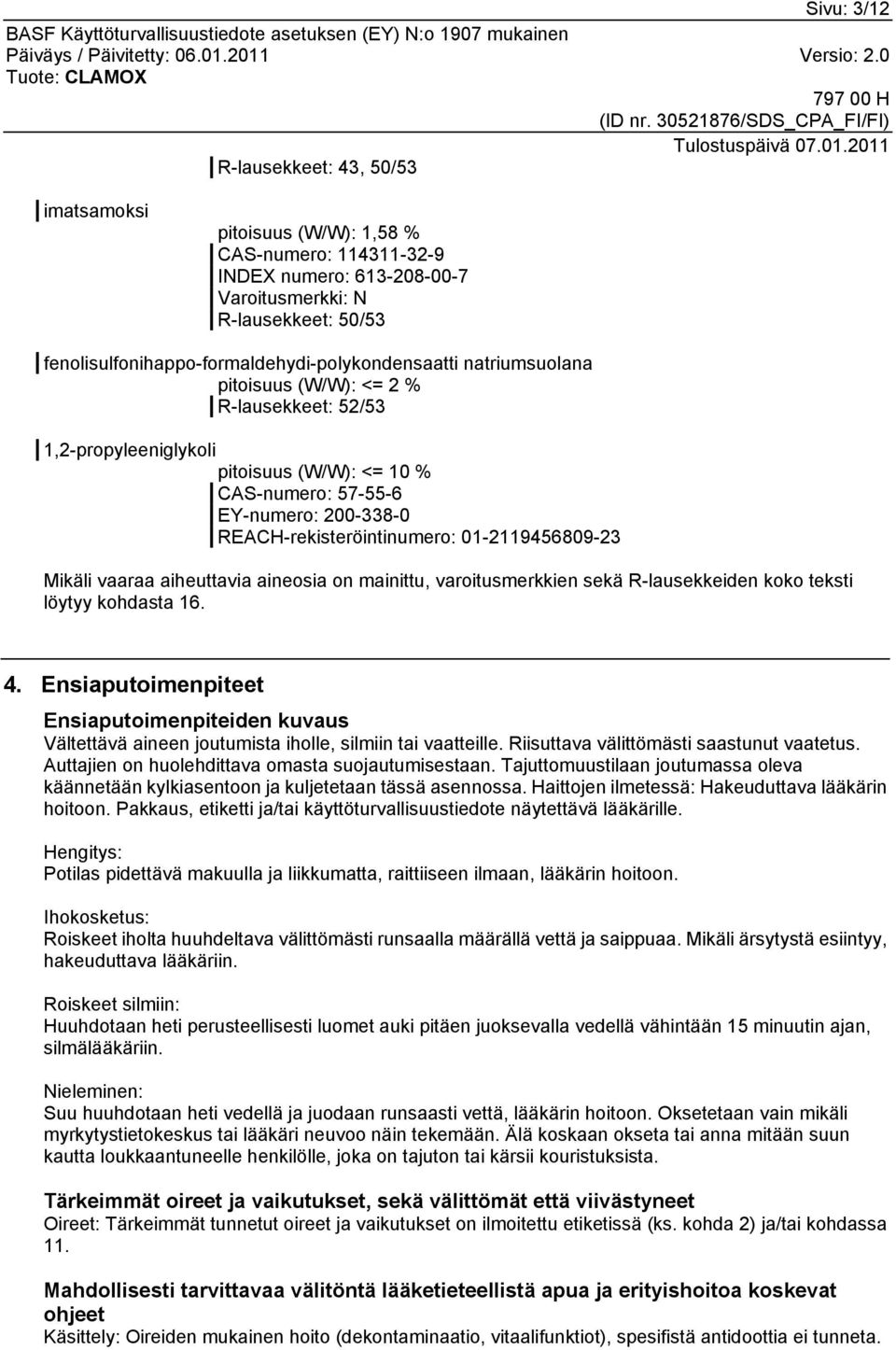 REACH-rekisteröintinumero: 01-2119456809-23 Mikäli vaaraa aiheuttavia aineosia on mainittu, varoitusmerkkien sekä R-lausekkeiden koko teksti löytyy kohdasta 16. 4.