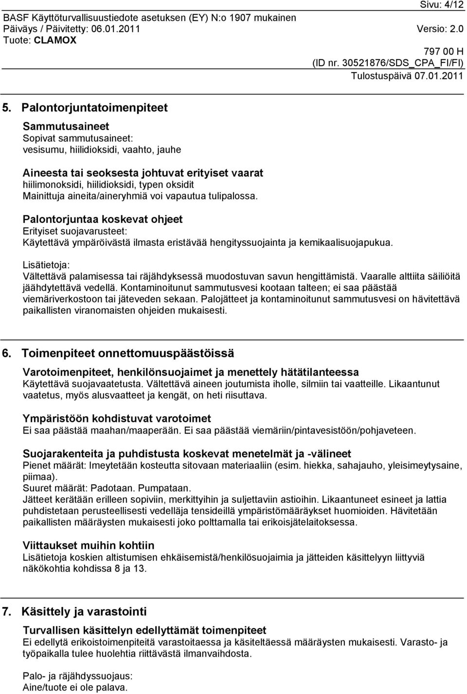 Mainittuja aineita/aineryhmiä voi vapautua tulipalossa. Palontorjuntaa koskevat ohjeet Erityiset suojavarusteet: Käytettävä ympäröivästä ilmasta eristävää hengityssuojainta ja kemikaalisuojapukua.