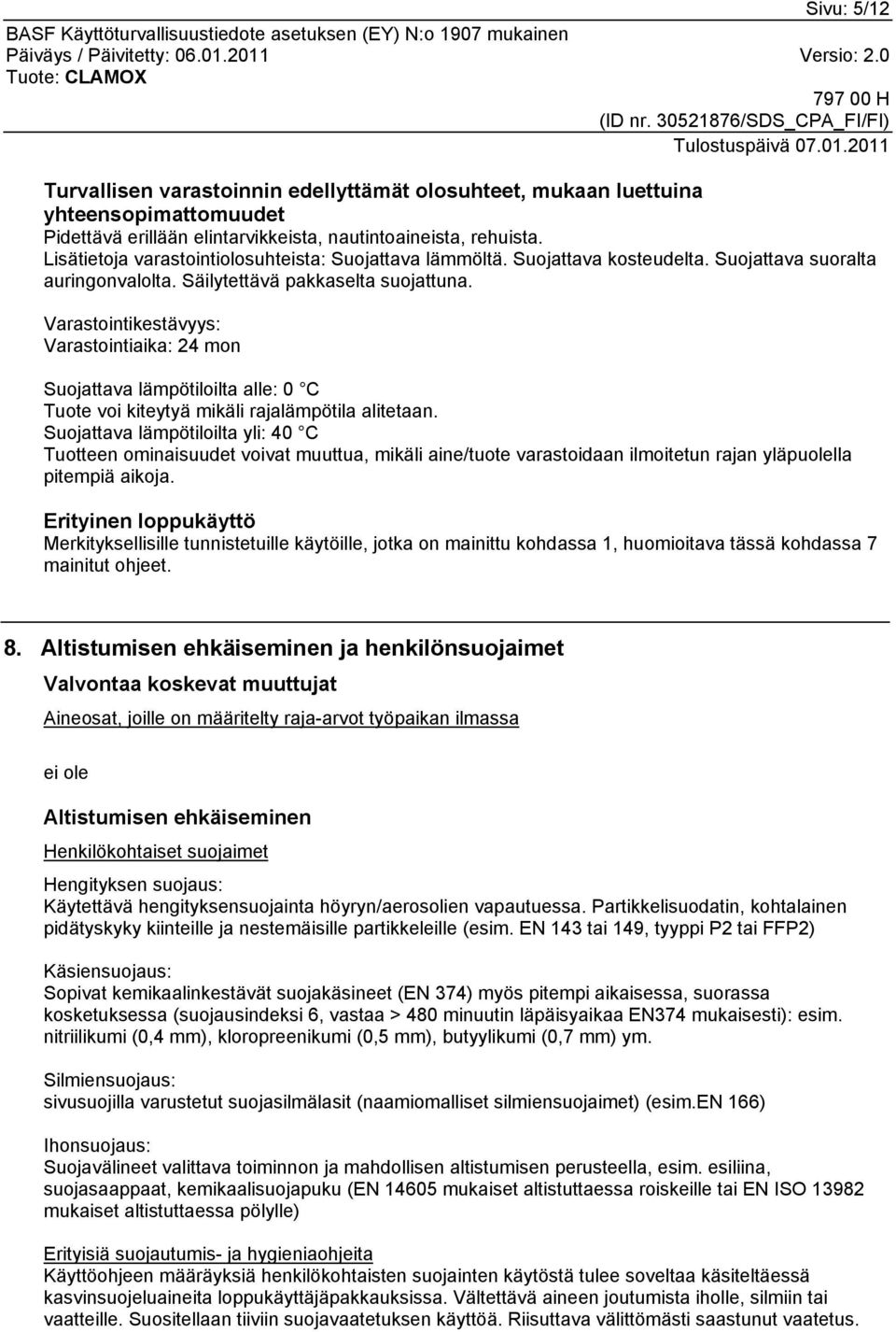Varastointikestävyys: Varastointiaika: 24 mon Suojattava lämpötiloilta alle: 0 C Tuote voi kiteytyä mikäli rajalämpötila alitetaan.