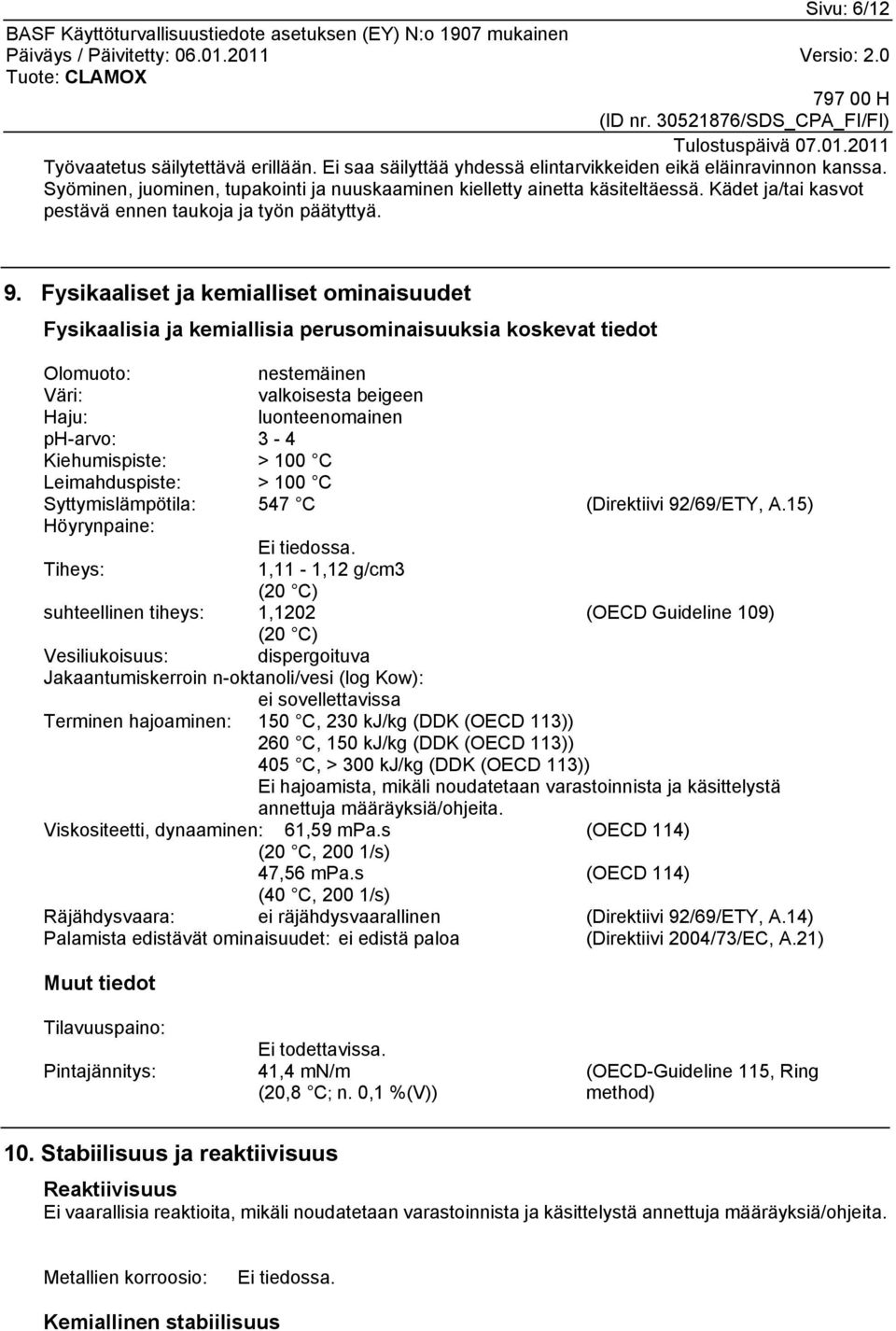 Fysikaaliset ja kemialliset ominaisuudet Fysikaalisia ja kemiallisia perusominaisuuksia koskevat tiedot Olomuoto: nestemäinen Väri: valkoisesta beigeen Haju: luonteenomainen ph-arvo: 3-4