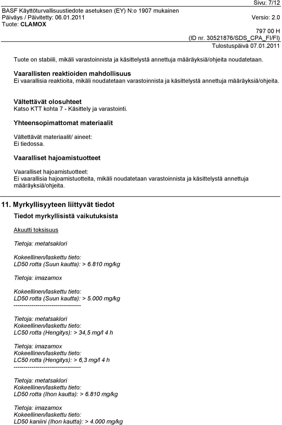 Vältettävät olosuhteet Katso KTT kohta 7 - Käsittely ja varastointi. Yhteensopimattomat materiaalit Vältettävät materiaalit/ aineet: Ei tiedossa.