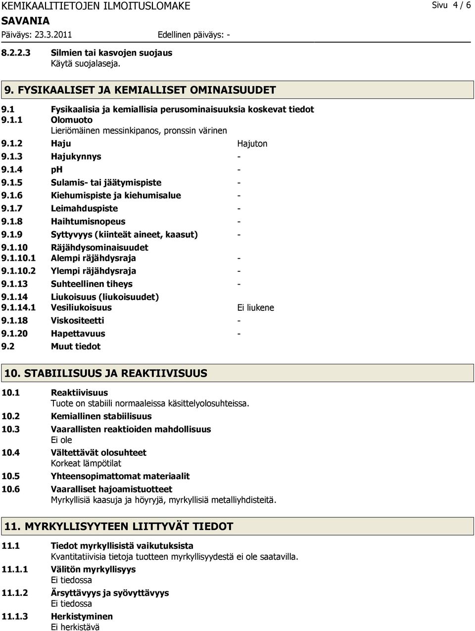 1.6 Kiehumispiste ja kiehumisalue - 9.1.7 Leimahduspiste - 9.1.8 Haihtumisnopeus - 9.1.9 Syttyvyys (kiinteät aineet, kaasut) - 9.1.10 Räjähdysominaisuudet 9.1.10.1 Alempi räjähdysraja - 9.1.10.2 Ylempi räjähdysraja - 9.